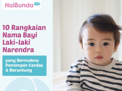 10 Rangkaian Nama Bayi Laki-laki Narendra yang Bermakna Pemimpin Cerdas & Beruntung