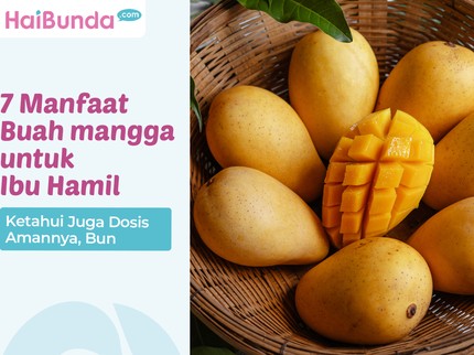 7 Manfaat Buah mangga untuk Ibu Hamil, Ketahui Juga Dosis Amannya, Bun