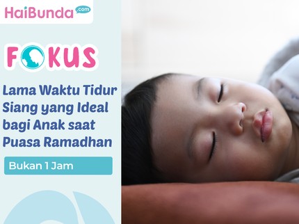Bukan 1 Jam, Ini Lama Waktu Tidur Siang yang Ideal bagi Anak saat Puasa Ramadhan