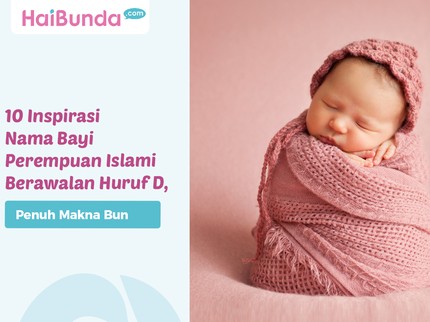 10 Inspirasi Nama Bayi Perempuan Islami Berawalan Huruf D, Penuh Makna Bun