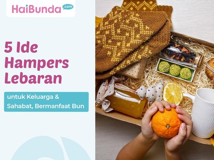5 Ide Hampers Lebaran untuk Keluarga & Sahabat, Bermanfaat Bun