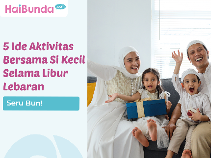 5 Ide Aktivitas Bersama Si Kecil Selama Libur Lebaran, Seru Bun!