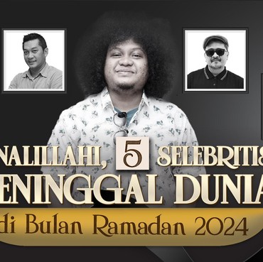 Innalillahi, 5 Selebritis Meninggal Dunia di Bulan Ramadan 2024