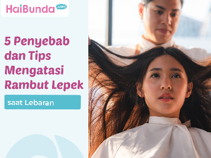 5 Penyebab dan Tips Mengatasi Rambut Lepek saat Lebaran