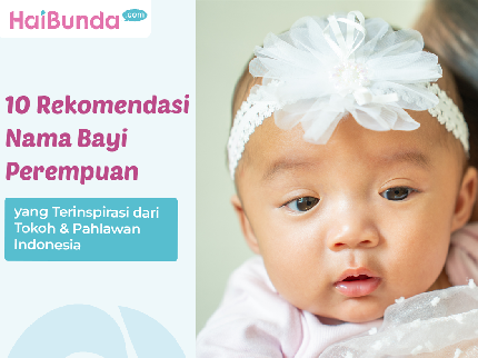 10 Rekomendasi Nama Bayi Perempuan yang Terinspirasi dari Tokoh & Pahlawan Indonesia