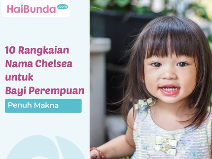10 Rangkaian Nama Chelsea untuk Bayi Perempuan, Penuh Makna