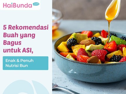 5 Rekomendasi Buah yang Bagus untuk ASI, Enak & Penuh Nutrisi Bun