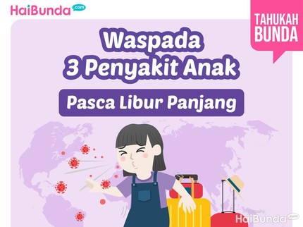 Waspada 3 Penyakit Anak Pasca Libur Panjang