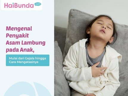 Mengenal Penyakit Asam Lambung pada Anak, Mulai dari Gejala hingga Cara Mengatasinya