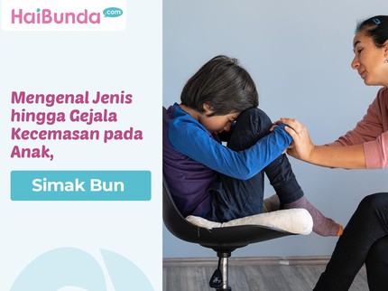 Mengenal Jenis hingga Gejala Kecemasan pada Anak, Simak Bun