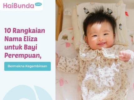 10 Rangkaian Nama Eliza untuk Bayi Perempuan, Bermakna Kegembiraan