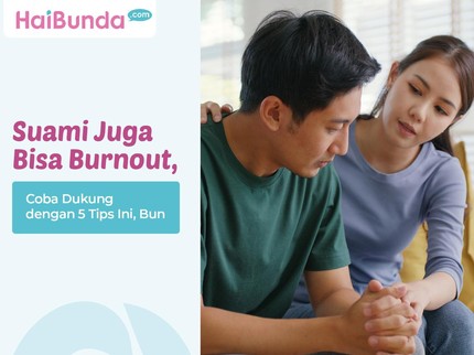 Suami Juga Bisa Burnout, Coba Dukung dengan 5 Tips Ini, Bun