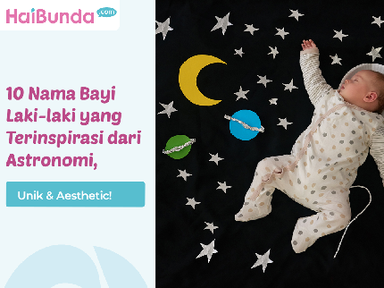 10 Nama Bayi Laki-laki yang Terinspirasi dari Astronomi, Unik & Aesthetic
