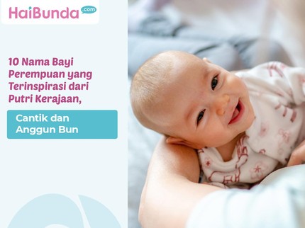 10 Nama Bayi Perempuan yang Terinspirasi dari Putri Kerajaan, Cantik dan Anggun Bun