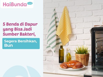 5 Benda di Dapur yang Bisa Jadi Sumber Bakteri, Segera Bersihkan, Bun