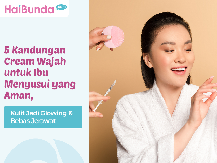 5 Kandungan Cream Wajah untuk Ibu Menyusui yang Aman, Kulit Jadi Glowing & Bebas Jerawat
