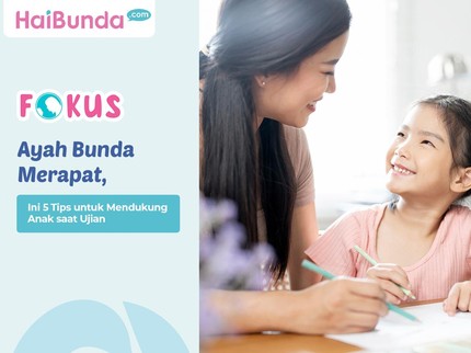 Ayah Bunda Merapat, Ini 5 Tips untuk Mendukung Anak saat Ujian