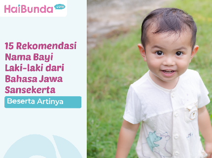 15 Rekomendasi Nama Bayi Laki-laki dari Bahasa Jawa Sansekerta Beserta Artinya