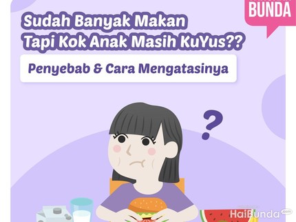Sudah Banyak Makan Tapi Kok Anak Masih KuYus??