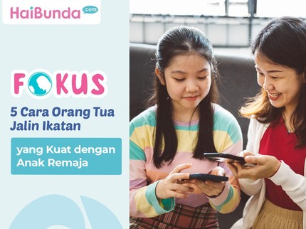 5 Cara Orang Tua Jalin Ikatan yang Kuat dengan Anak Remaja