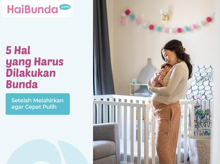 5 Hal yang Harus Dilakukan Bunda Setelah Melahirkan agar Cepat Pulih
