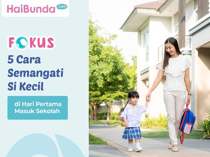 5 Cara Semangati Si Kecil di Hari Pertama Masuk Sekolah