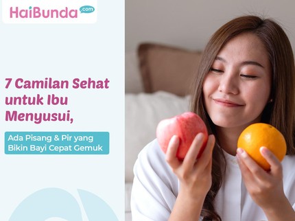 7 Camilan Sehat untuk Ibu Menyusui, Ada Pisang & Pir yang Bikin Bayi Cepat Gemuk