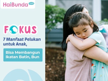 7 Manfaat Pelukan untuk Anak, Bisa Membangun Ikatan Batin Bun