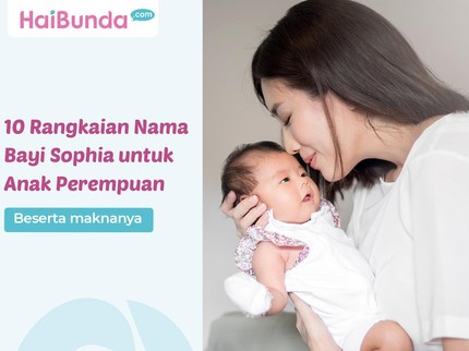 10 Rangkaian Nama Bayi Sophia untuk Anak Perempuan Beserta Maknanya