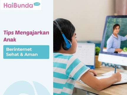 Tips Mengajarkan Anak Berinternet Sehat & Aman