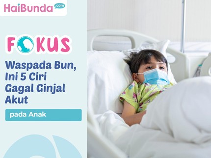 Waspada Bun, Ini 5 Ciri Gagal Ginjal Akut pada Anak