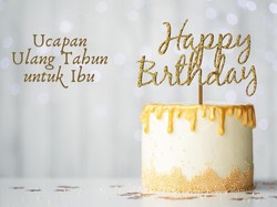 50 Ucapan Ulang Tahun untuk Mama yang Lucu hingga Menyentuh Hati