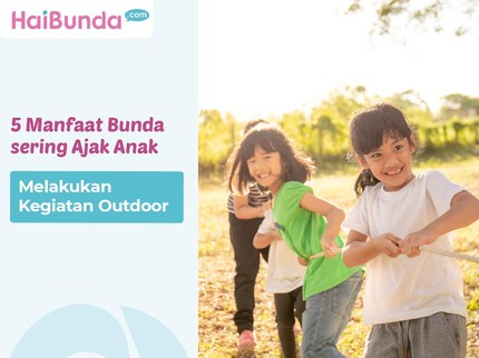 5 Manfaat Bunda sering Ajak Anak Melakukan Kegiatan Outdoor
