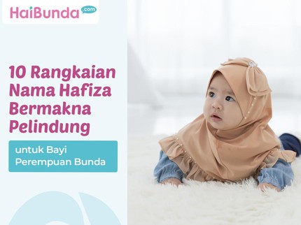 10 Rangkaian Nama Hafiza Bermakna Pelindung untuk Bayi Perempuan Bunda