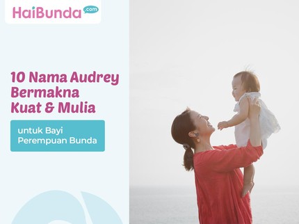 10 Nama Audrey Bermakna Kuat & Mulia untuk Bayi Perempuan Bunda