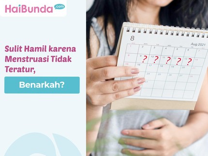Sulit Hamil karena Menstruasi Tidak Teratur, Benarkah?