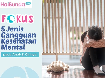 5 Jenis Gangguan Kesehatan Mental pada Anak & Cirinya