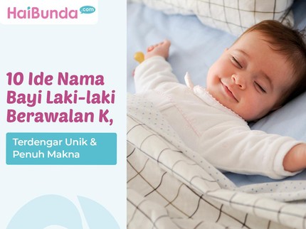 10 Ide Nama Bayi Laki-laki Berawalan K, Terdengar Unik & Penuh Makna