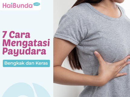 7 Cara Mengatasi Payudara Bengkak dan Keras