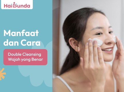 Manfaat & Cara Double Cleansing Wajah yang Benar