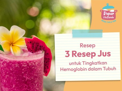 3 Resep Jus untuk Tingkatkan Hemoglobin dalam Tubuh