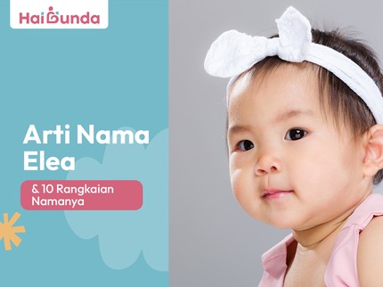 Arti Nama Elea & 10 Rangkaian Namanya