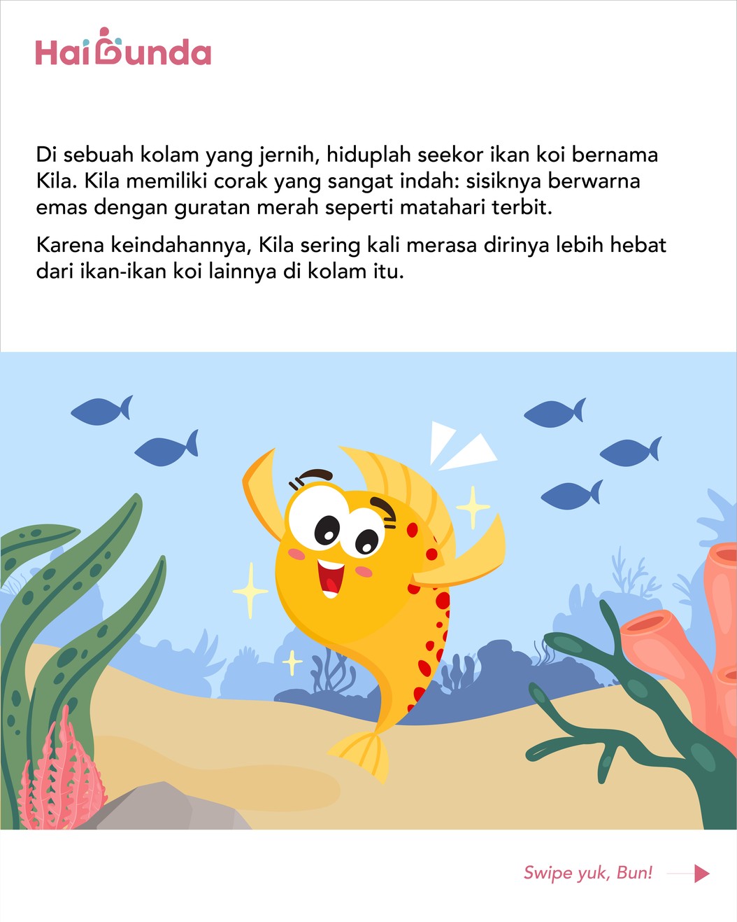 Kila adalah sekor ikan koi yang memiliki warna cantik. Namun sayangnya, hal itu membuatnya sombong dan meremehkan teman-temannya. Simak selengkapnya!