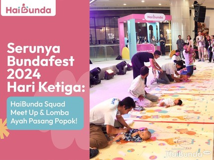 Serunya Bundafest 2024 Hari Ketiga: HaiBunda Squad Meet Up & Lomba Ayah Pasang Popok!