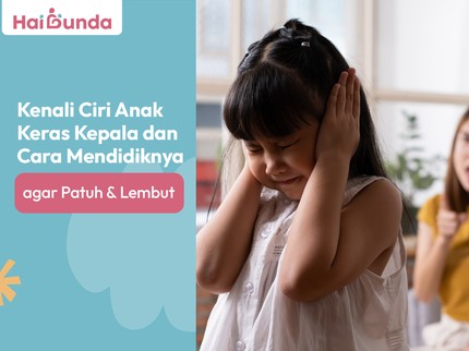 Kenali Ciri Anak Keras Kepala dan Cara Mendidiknya agar Patuh & Lembut