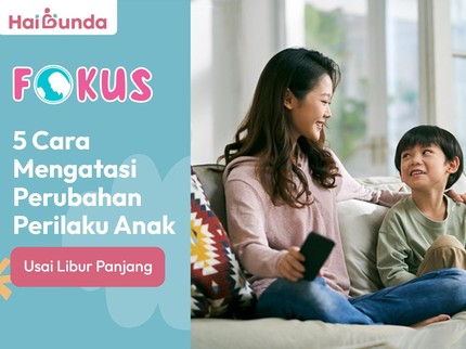5 Cara Mengatasi Perubahan Perilaku Anak Usai Libur Panjang