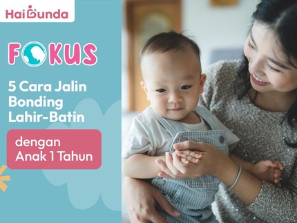 5 Cara Jalin Bonding Lahir-Batin dengan Anak 1 Tahun