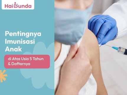 Daftar Imunisasi Anak Usia 5 Tahun ke Atas, Bunda Perlu Tahu
