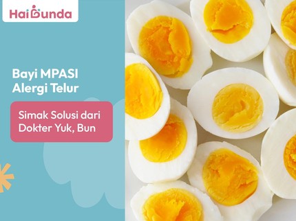 Bayi MPASI Alergi Telur, Simak Solusi dari Dokter Yuk, Bun