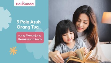 9 Pola Asuh Orang Tua yang Menunjang Kesuksesan Anak